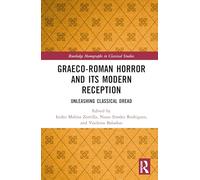 Graeco-Roman Horror and its Modern Reception: Unleashing Classical Dread (Routledge Monographs in Classical Studies)