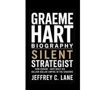 GRAEME HART BIOGRAPHY: Silent Strategist: How Graeme Hart Built His Billion-Dollar Empire in the Shadows