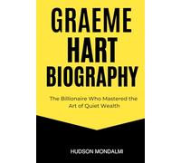 GRAEME HART BIOGRAPHY: The Billionaire Who Mastered the Art of Quiet Wealth
