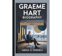 GRAEME HART BIOGRAPHY: The Man Behind New Zealand’s Business Empire Building a Leading Business Portfolio from the Ground Up