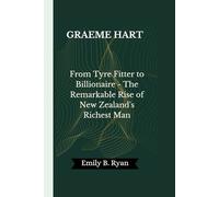 GRAEME HART: From Tyre Fitter to Billionaire - The Remarkable Rise of New Zealand's Richest Man