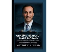 GRAEME RICHARD HART BIOGRAPHY: The Billionaire Ghost Who Built an Empire in Silence - From Truck Driver to Tycoon.