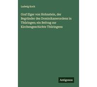 Graf Elger von Hohnstein, der Begründer des Dominikanerordens in Thüringen; ein Beitrag zur Kirchengeschichte Thüringens
