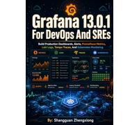 Grafana 13.0.1 For DevOps And SREs: Build Production Dashboards, Alerts, Prometheus Metrics, Loki Logs, Tempo Traces, And Kubernetes Monitoring