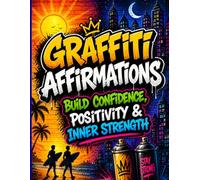 Graffiti Affirmations: Build Confidence, Positivity & Inner Strength Through Bold Graffiti Coloring Designs That Rewire Your Mindset & Strengthen Personal Power