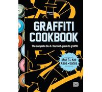 Graffiti Cookbook: A Guide to Techniques and Materials