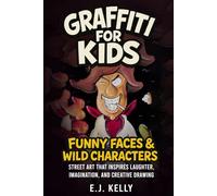 Graffiti for Kids: Funny Faces & Wild Characters: Street Art That Inspires Laughter, Imagination, and Creative Drawing