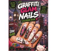 Graffiti Glam Nails Coloring Book: Urban Streetwear Nail Art Designs Inspired by Y2K Fashion, Tokyo Pop, Harajuku Style, Chrome Nails & London Graffiti Culture (The Nail Art Coloring Book Series)