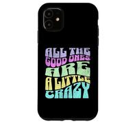 Gráfico atrevido para adultos All The Good Ones Are a Little Crazy Carcasa para iPhone 11