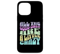 Gráfico atrevido para adultos All The Good Ones Are a Little Crazy Carcasa para iPhone 13 Pro Max