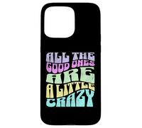 Gráfico atrevido para adultos All The Good Ones Are a Little Crazy Carcasa para iPhone 15 Pro Max