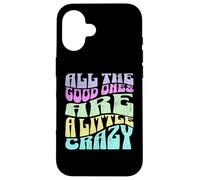 Gráfico atrevido para adultos All The Good Ones Are a Little Crazy Carcasa para iPhone 16