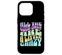 Gráfico atrevido para adultos All The Good Ones Are a Little Crazy Carcasa para iPhone 16 Pro
