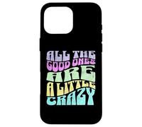 Gráfico atrevido para adultos All The Good Ones Are a Little Crazy Carcasa para iPhone 16 Pro Max