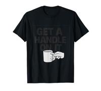 Gráfico de accesorio para taza Get a Handle On It Camiseta