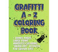 Grafitti A - Z Coloring Book for Grown Ups: Adult Coloring Pages | Large Print : Mindless Coloring : Brain-off Activity for Grown Ups: