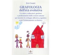 Grafologia dell'età evolutiva. Un aiuto a educatori, genitori e professionisti delle scienze umane per favorire lo sviluppo affettivo, cognitivo e per l'orientamento scolastico
