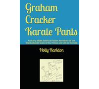 Graham Cracker Karate Pants: An Early 2020s Satirical Fiction Novelette of the Wackadoodle State of Our Times and Life in the USA