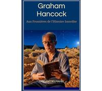 Graham Hancock: Aux Frontières de l’Histoire Interdite