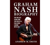 Graham Nash Biography: The Hollies Years and the Rise of a Folk Rock Legend with CSN