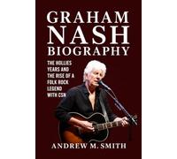 Graham Nash Biography: The Hollies Years and the Rise of a Folk Rock Legend with CSN
