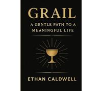 GRAIL: A Gentle Path to a Meaningful Life: 12 Chapters to Guide You Toward Your Quiet Truth (The Gentle Path Series)