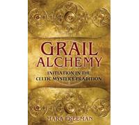 Grail Alchemy: Initiation in the Celtic Mystery Tradition