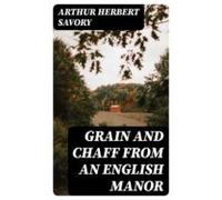 Grain And Chaff From An English Manor (ebook)