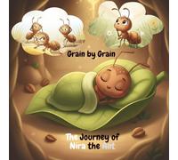 Grain by Grain: The Journey of Nira the Ant: A Courageous Ant’s Big Adventure to Save Her Colony