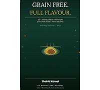 Grain Free. Full Flavour.: 35+ Healing Gluten-Free Recipes from South Asian and World Kitchens - The Wired Wrong Companion Cookbook (Wired Wrong Health Series - Book 1)