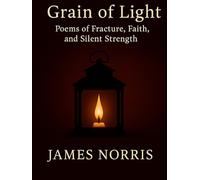 Grain Of Light: Poems of Fracture, Faith and Silent Strength