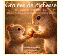 Graines de Richesse: Pour apprendre l'argent dès 4 ans et poser les bases d'une éducation financière pour enfants (Collection L'Enfant en expérience- BrainCouture®)