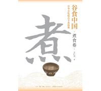 Grains in China: Exploring the Origins of Chinese Snacks, Pastries, and Staple Foods-Cooking Volume/谷食中国:中华小吃糕点主食探源:煮食卷