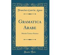 Gramatica Arabe: Método Teórico-Práctico (Classic Reprint)