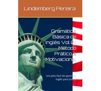 Gramática Básica de Inglês Vol 01 Método Prático e Motivacional: Um jeito fácil de aprender Inglês para todos.
