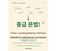 Gramática Coreana en 100 Frases: Intermedio: TOPIK 3-4 - Cuaderno de práctica: redacción, traducción, conversación y escritura libre