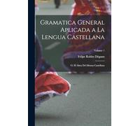 Gramatica general aplicada a la lengua Castellana; o, El alma del idioma Castellana; Volume 1