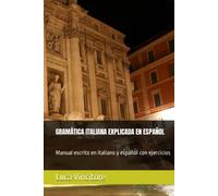 GRAMÁTICA ITALIANA EXPLICADA EN ESPAÑOL: Manual escrito en italiano y español con ejercicios
