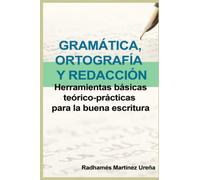 GRAMÁTICA, ORTOGRAFÍA Y REDACCIÓN: Herramientas básicas teórico-prácticas para la buena escritura