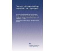Gramm-Rudman-Hollings the impact on the elderly: Hearing before the Special Committee on Aging, United States Senate, Ninety-ninth Congress, second session, Washington, DC, February 21, 1986