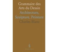 Grammaire des Arts du Dessin: Architecture, Sculpture, Peinture
