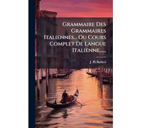 Grammaire Des Grammaires Italiennes... Ou Cours Complet De Langue Italienne......
