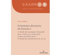 Grammaire discursive du français 2: A. Étude des marqueurs discursifs quoi, comme ça, comme quoi, comme qui dirait, genre / B. Étude des interjections ah, oh, eh