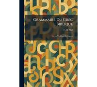 Grammaire Du Grec Biblique: Suivie d'Un Choix De Papyrus