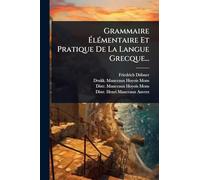 Grammaire Ã lÃ(c)mentaire Et Pratique De La Langue Grecque...