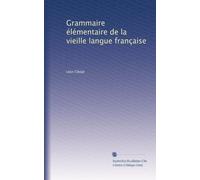 Grammaire élémentaire de la vieille langue française