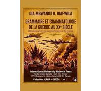 GRAMMAIRE ET GRAMMATOLOGIE DE LA GUERRE AU XXe SIÈCLE: DÉCONSTRUCTION DE LA GRAMMAIRE DE LA GUERRE (Collection ALPHA - OMEGA A et Ω International University Network)