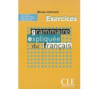 Grammaire expliquée du français - Niveau débutant - Livre: Exercices