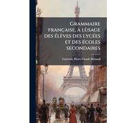 Grammaire française, Ã lùsage des Ã(c)lèves des lycÃ(c)es et des Ã(c)coles secondaires