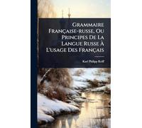 Grammaire Française-russe, Ou Principes De La Langue Russe À L'usage Des Français